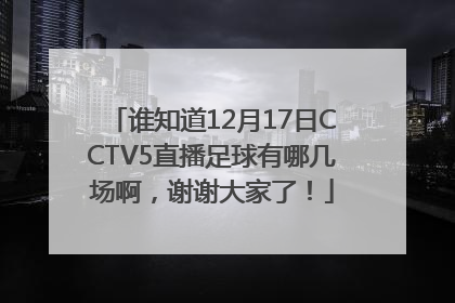 谁知道12月17日CCTV5直播足球有哪几场啊，谢谢大家了！
