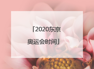 「2020东京奥运会时间」2020东京奥运会开幕式