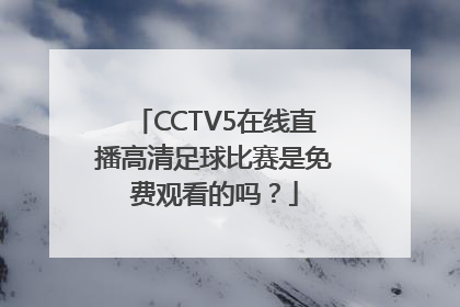 CCTV5在线直播高清足球比赛是免费观看的吗？