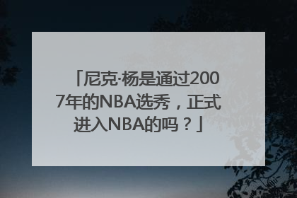 尼克·杨是通过2007年的NBA选秀，正式进入NBA的吗？