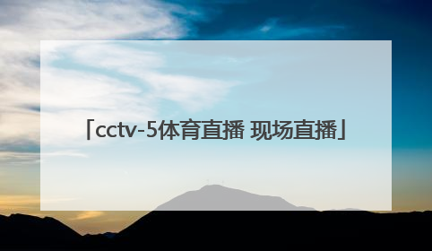 「cctv-5体育直播 现场直播」cctv5体育直播现场直播女排赛程