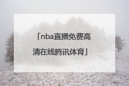 「nba直播免费高清在线腾讯体育」在线观看NBA直播高清无插件